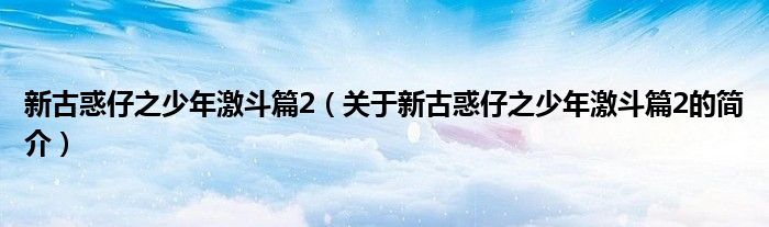 新古惑仔之少年激斗篇2（關于新古惑仔之少年激斗篇2的簡介）