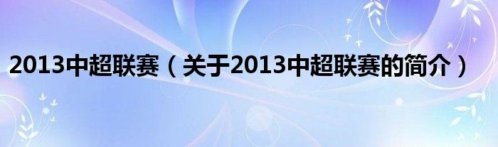2013中超聯賽（關于2013中超聯賽的簡介）