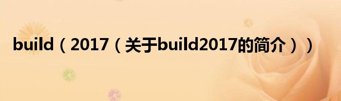 build（2017（關(guān)于build2017的簡介））