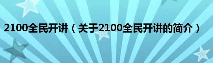 2100全民開(kāi)講（關(guān)于2100全民開(kāi)講的簡(jiǎn)介）