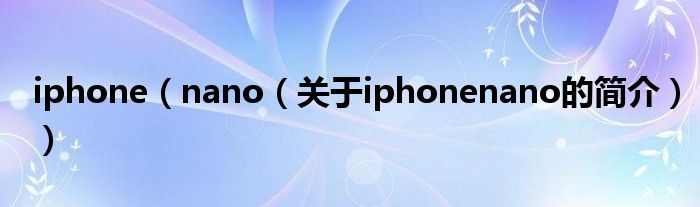 iphone（nano（關于iphonenano的簡介））