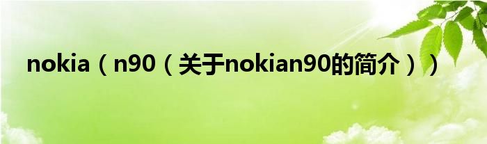 nokia（n90（關(guān)于nokian90的簡(jiǎn)介））