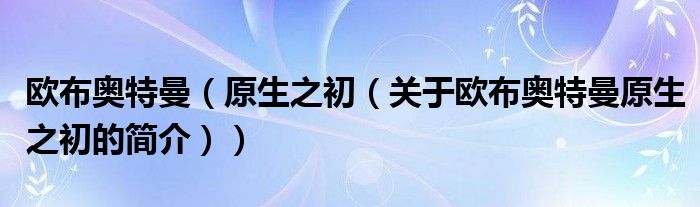 歐布奧特曼（原生之初（關于歐布奧特曼原生之初的簡介））
