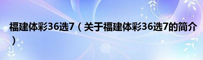 福建體彩36選7（關于福建體彩36選7的簡介）