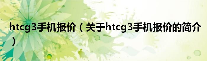 htcg3手機報價（關于htcg3手機報價的簡介）