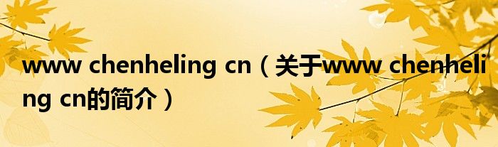www chenheling cn（關于www chenheling cn的簡介）