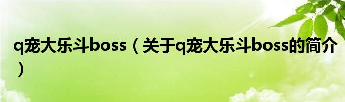 q寵大樂斗boss（關于q寵大樂斗boss的簡介）