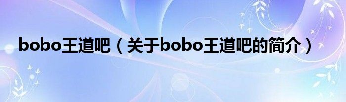 bobo王道吧（關于bobo王道吧的簡介）