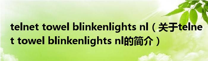 telnet towel blinkenlights nl（關于telnet towel blinkenlights nl的簡介）