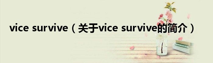 vice survive（關于vice survive的簡介）
