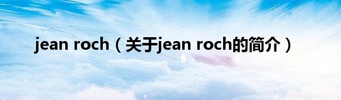 jean roch（關于jean roch的簡介）