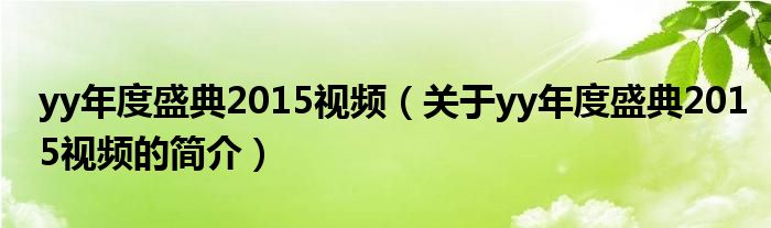 yy年度盛典2015視頻（關于yy年度盛典2015視頻的簡介）