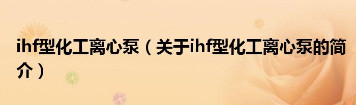 ihf型化工離心泵（關于ihf型化工離心泵的簡介）