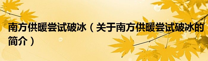南方供暖嘗試破冰（關于南方供暖嘗試破冰的簡介）