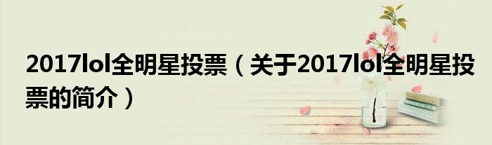 2017lol全明星投票（關于2017lol全明星投票的簡介）