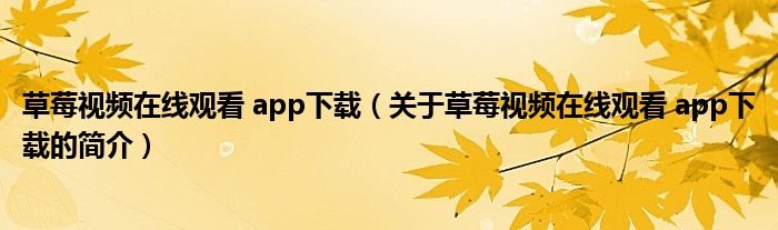 草莓視頻在線觀看 app下載（關于草莓視頻在線觀看 app下載的簡介）