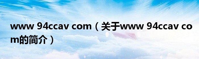 www 94ccav com（關于www 94ccav com的簡介）