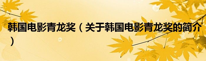 韓國電影青龍獎（關于韓國電影青龍獎的簡介）