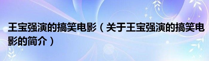 王寶強演的搞笑電影（關于王寶強演的搞笑電影的簡介）