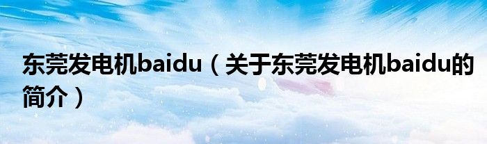 東莞發電機baidu（關于東莞發電機baidu的簡介）