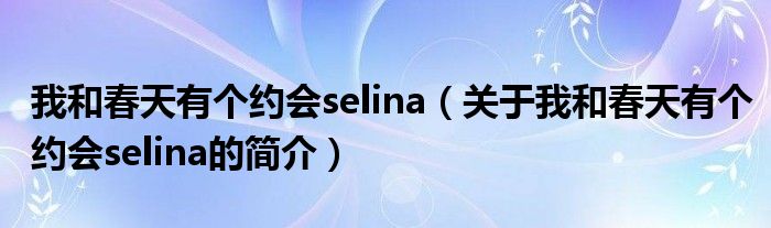 我和春天有個約會selina（關于我和春天有個約會selina的簡介）
