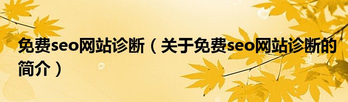 免費seo網站診斷（關于免費seo網站診斷的簡介）
