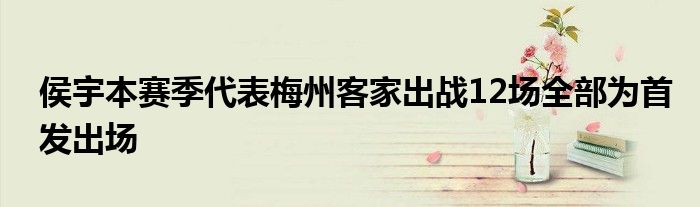侯宇本賽季代表梅州客家出戰12場全部為首發出場