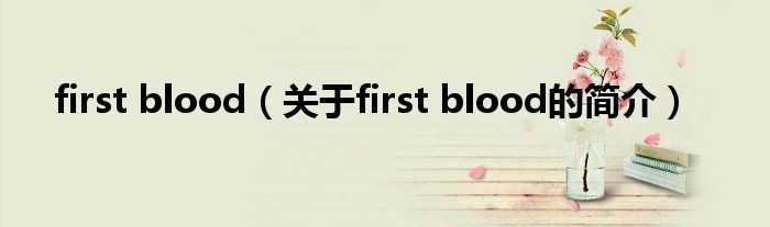 first blood（關于first blood的簡介）