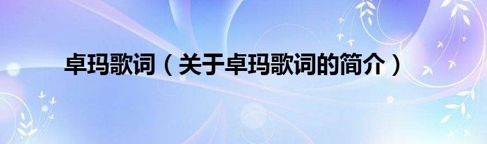 卓瑪歌詞（關于卓瑪歌詞的簡介）
