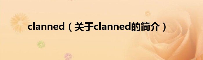 clanned（關于clanned的簡介）
