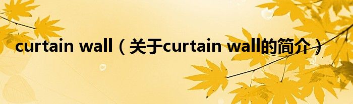 curtain wall（關于curtain wall的簡介）