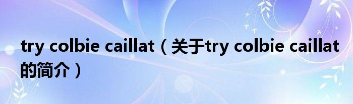 try colbie caillat（關于try colbie caillat的簡介）