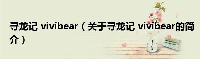 尋龍記 vivibear（關于尋龍記 vivibear的簡介）