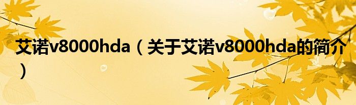 艾諾v8000hda（關于艾諾v8000hda的簡介）