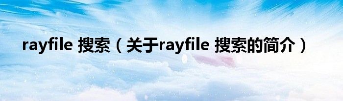 rayfile 搜索（關于rayfile 搜索的簡介）
