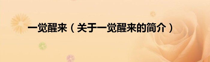 一覺醒來(lái)（關(guān)于一覺醒來(lái)的簡(jiǎn)介）