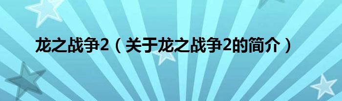 龍之戰爭2（關于龍之戰爭2的簡介）