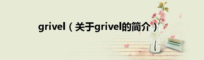 grivel（關于grivel的簡介）