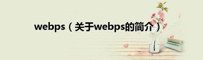 webps（關于webps的簡介）