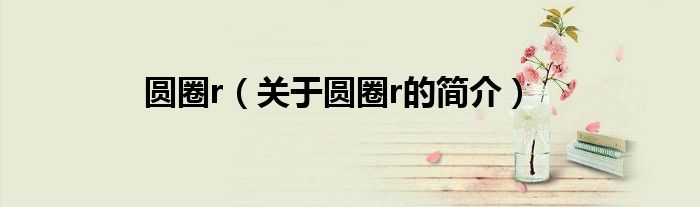 圓圈r（關于圓圈r的簡介）
