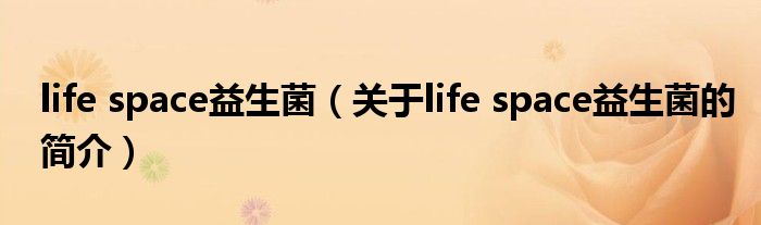 life space益生菌（關于life space益生菌的簡介）
