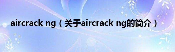 aircrack ng（關于aircrack ng的簡介）
