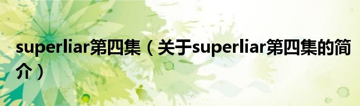 superliar第四集（關于superliar第四集的簡介）