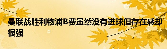 曼聯戰勝利物浦B費雖然沒有進球但存在感卻很強