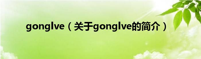 gonglve（關于gonglve的簡介）