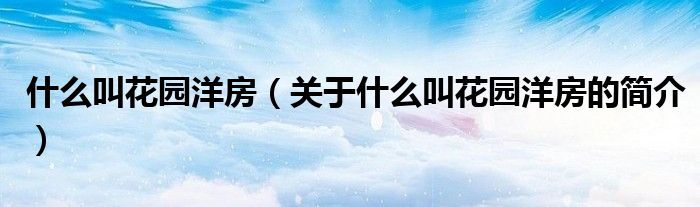 什么叫花園洋房（關于什么叫花園洋房的簡介）