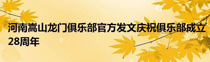 河南嵩山龍門俱樂部官方發文慶祝俱樂部成立28周年