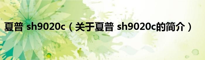 夏普 sh9020c（關于夏普 sh9020c的簡介）