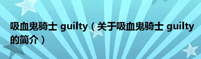 吸血鬼騎士 guilty（關于吸血鬼騎士 guilty的簡介）