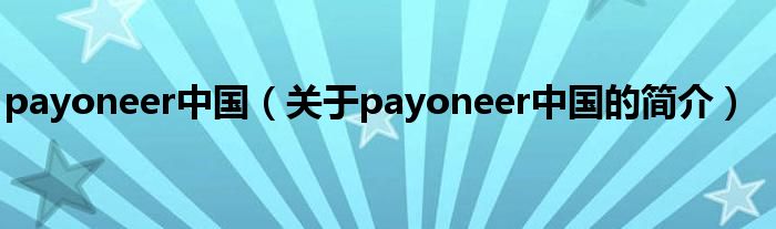 payoneer中國（關于payoneer中國的簡介）